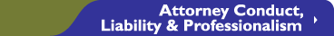 ATTORNEY CONDUCT, LIABILITY AND PROFESSIONALISM